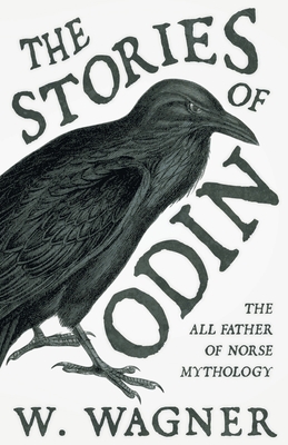The Stories of Odin - The All Father of Norse Mythology - Wagner, W, Dr.