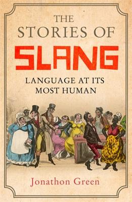 The Stories of Slang: Language at its most human - Green, Jonathon