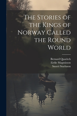 The Stories of the Kings of Norway Called the Round World - Morris, William, and Magnsson, Eirkr, and Sturluson, Snorri