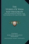 The Stories Of Wasa And Menzikoff: The Deliverer Of Sweden, And The Favorite Of Czar Peter (1888)