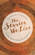 The Stories We Live: Finding God's Calling All Around Us