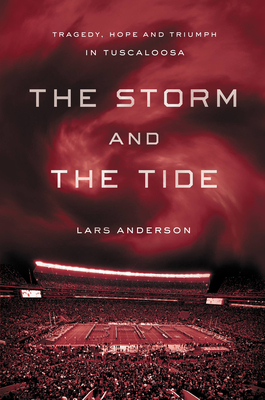 The Storm and the Tide: Tragedy, Hope and Triumph in Tuscaloosa - Anderson, Lars