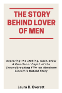 The Story Behind Lover of Men: Exploring the Making, Cast, Crew & Emotional Depth of the Groundbreaking Film on Abraham Lincoln's Untold Story