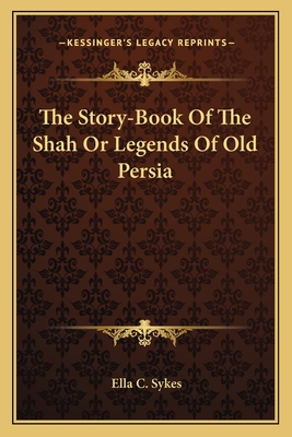 The Story-Book of the Shah or Legends of Old Persia - Sykes, Ella C