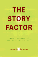 The Story Factor: Secrets of Influence from the Art of Storytelling - Simmons, Annette