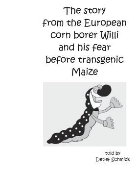 The story from the European corn borer Willi and his fear before transgenic Maize - Schmidt, Detlef
