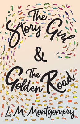 The Story Girl & The Golden Road - Montgomery, Lucy Maud