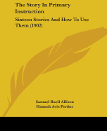 The Story In Primary Instruction: Sixteen Stories And How To Use Them (1902)