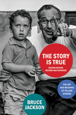 The Story Is True, Second Edition, Revised and Expanded: The Art and Meaning of Telling Stories - Jackson, Bruce