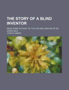 The Story of a Blind Inventor: Being Some Account of the Life and Labours of Dr. James Gale