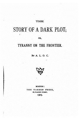 The Story of a Dark Plot or Tyranny on the Frontier - A L O C