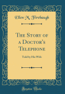 The Story of a Doctor's Telephone: Told by His Wife (Classic Reprint)