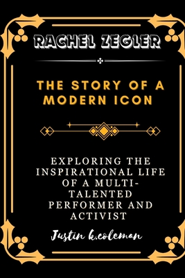 The Story of a Modern Icon: Exploring the Inspirational Life of a Multi-Talented Performer and Activist - K Coleman, Justin