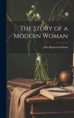 The Story of a Modern Woman - Dixon, Ella Hepworth