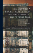The Story of a Pilgrim Family From the Mayflower to the Present Time: With Autobiography, Recollections, Letters, Incidents, and Genealogy of the Author, Rev. John Alden in His 83rd Year