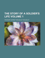 The Story of a Soldier's Life; Volume 1