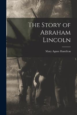 The Story of Abraham Lincoln - Hamilton, Mary Agnes 1884-1966 (Creator)