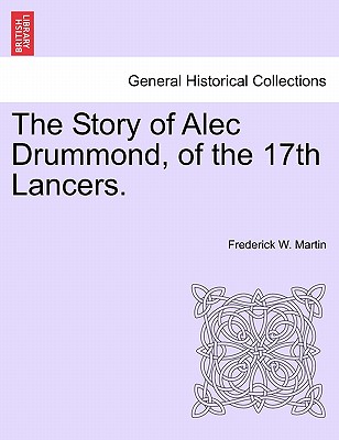 The Story of Alec Drummond, of the 17th Lancers. Vol. II. - Martin, Frederick W