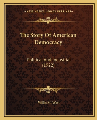 The Story of American Democracy: Political and Industrial (1922) - West, Willis M