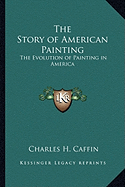 The Story of American Painting: The Evolution of Painting in America - Caffin, Charles H