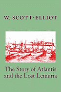 The Story of Atlantis and the Lost Lemuria - Scott-Elliot, W