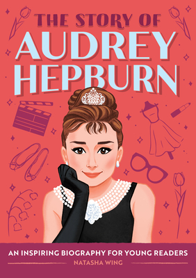 The Story of Audrey Hepburn: An Inspiring Biography for Young Readers - Wing, Natasha