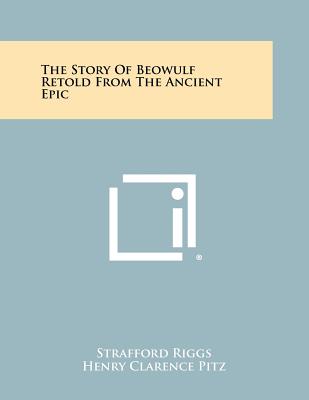 The Story of Beowulf Retold from the Ancient Epic - Riggs, Strafford, and Finger, Charles J (Foreword by)