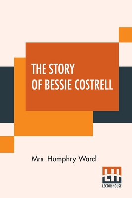 The Story Of Bessie Costrell - Ward, Humphry, Mrs.