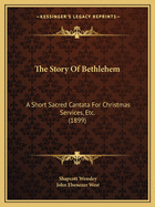 The Story Of Bethlehem: A Short Sacred Cantata For Christmas Services, Etc. (1899)