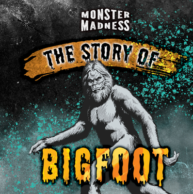The Story of Bigfoot - Lombardo, Jennifer