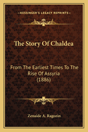 The Story Of Chaldea: From The Earliest Times To The Rise Of Assyria (1886)