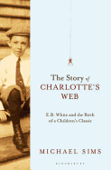 The Story of Charlotte's Web: E. B. White and the Birth of a Children's Classic