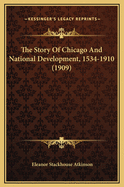 The Story of Chicago and National Development, 1534-1910 (1909)