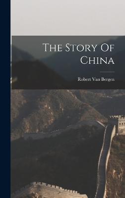 The Story Of China - Bergen, Robert Van