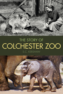 The Story of Colchester Zoo - Kershaw, S. C.