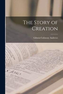 The Story of Creation [microform] - Andrews, Gibson Callaway