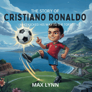 The Story of Cristiano Ronaldo: Who Kicked His Way to the Top?