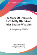 The Story of Don Miff, as Told by His Friend John Bouche Whacker: A Symphony of Life
