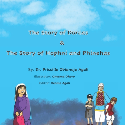 The Story of Dorcas & The Story of Hophni and Phinehas - Agali, Ifeoma (Editor), and Agali, Priscilla Obianuju