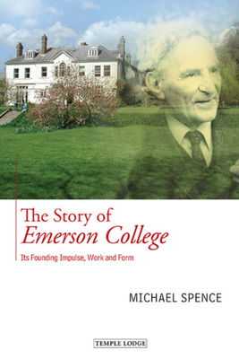 The Story of Emerson College: its Founding Impulse, Work and Form - Spence, Michael