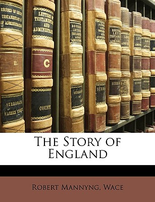 The Story of England - Mannyng, Robert, and Mannyng, Wace, and Wace, Wace