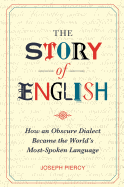 The Story of English: How an Obscure Dialect Became the World's Most-Spoken Language