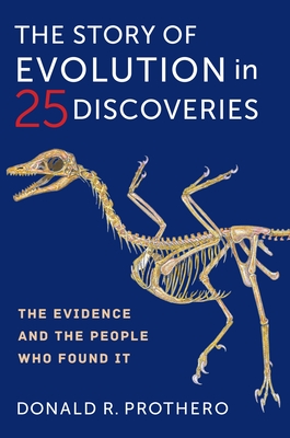 The Story of Evolution in 25 Discoveries: The Evidence and the People Who Found It - Prothero, Donald R