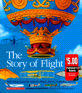 The Story of Flight: Early Flying Machines, Balloons, Blimps, Gliders, Warplanes, and Jets