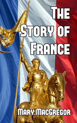 The Story of France - MacGregor, Mary