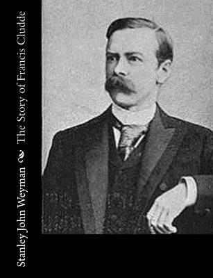 The Story of Francis Cludde - Weyman, Stanley John