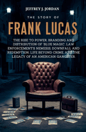 The Story Of Frank Lucas: The Rise to Power, Branding and Distribution of 'Blue Magic', Law Enforcement's Nemesis, Downfall and Redemption, Life Beyond Crime, and The Legacy of an American Gangster