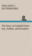 The Story of Garfield Farm-boy, Soldier, and President