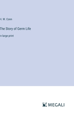 The Story of Germ Life: in large print - Conn, H W