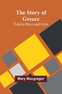 The Story of Greece: Told to Boys and Girls - MacGregor, Mary